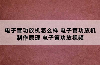 电子管功放机怎么样 电子管功放机制作原理 电子管功放视频